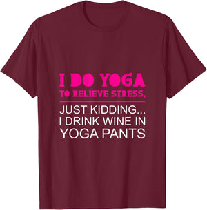 Yoga To Relieve Stress - I Drink Wine In Yoga Pants T-Shirt - T-Shirt | Maroon
