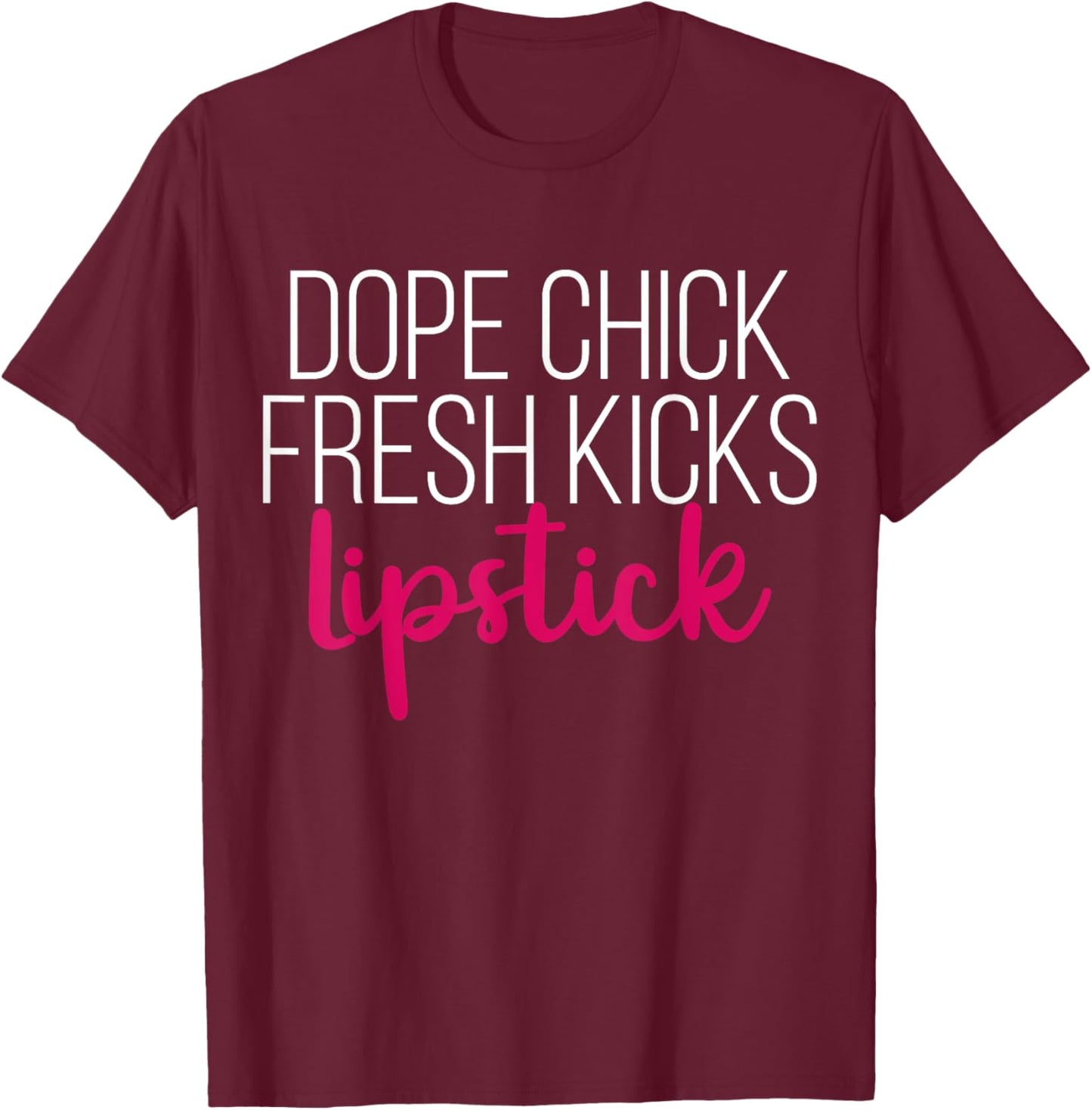 Dope Chick Fresh Kicks Lipstick Funny Saying Women Apparel T-Shirt - T-Shirt | Maroon