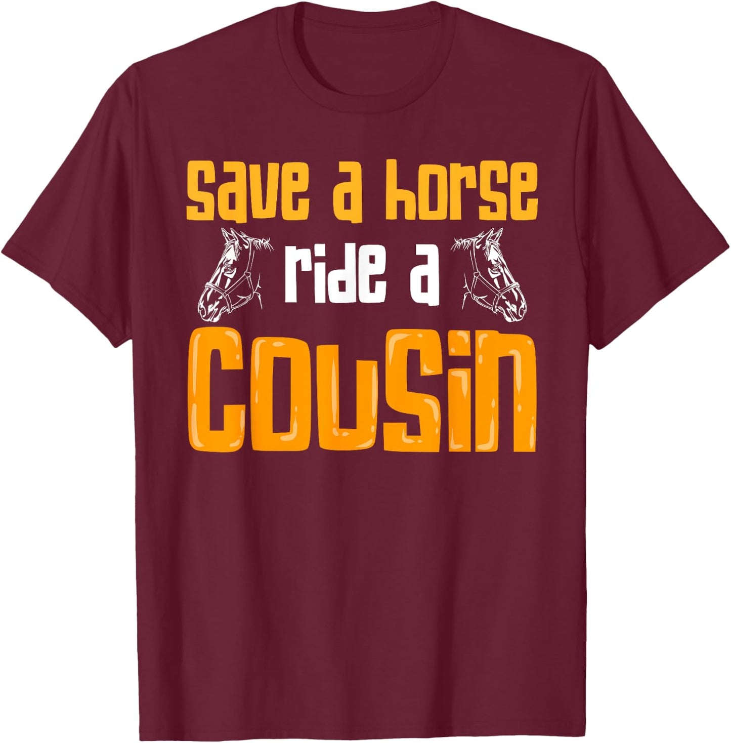 Save A Horse Ride A Cousin Relatives Cousin T-Shirt - T-Shirt | Maroon