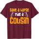 Save A Horse Ride A Cousin Relatives Cousin T-Shirt - T-Shirt | Maroon