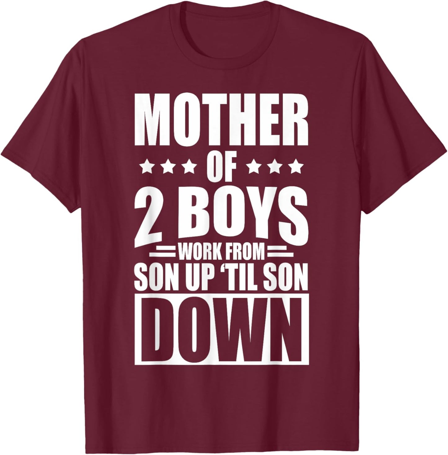 Mother Of 2 Boys Work From Son Up Mother Of 2 Boys Boy Moms T-Shirt - T-Shirt | Maroon