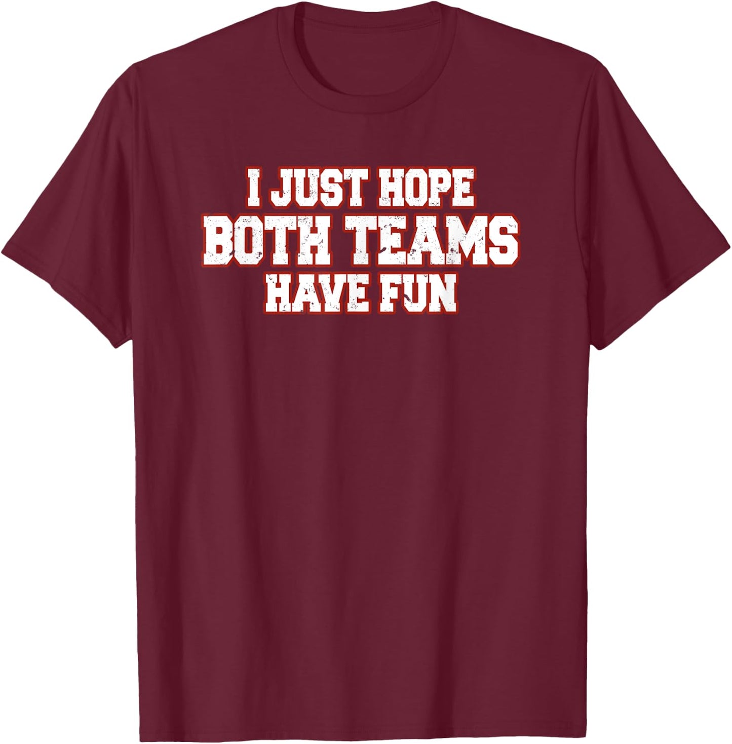 I Just Hope Both Teams Have Fun T-Shirt - T-Shirt | Maroon