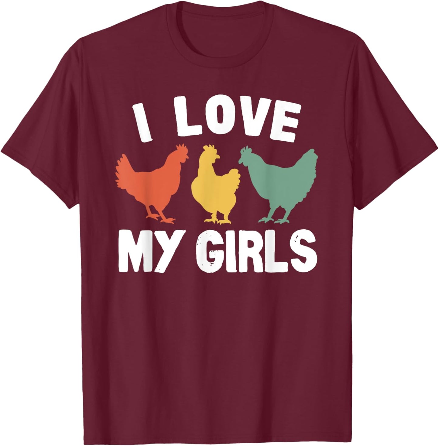 I Love My Girls Funny Chicken T-Shirt - T-Shirt | Maroon