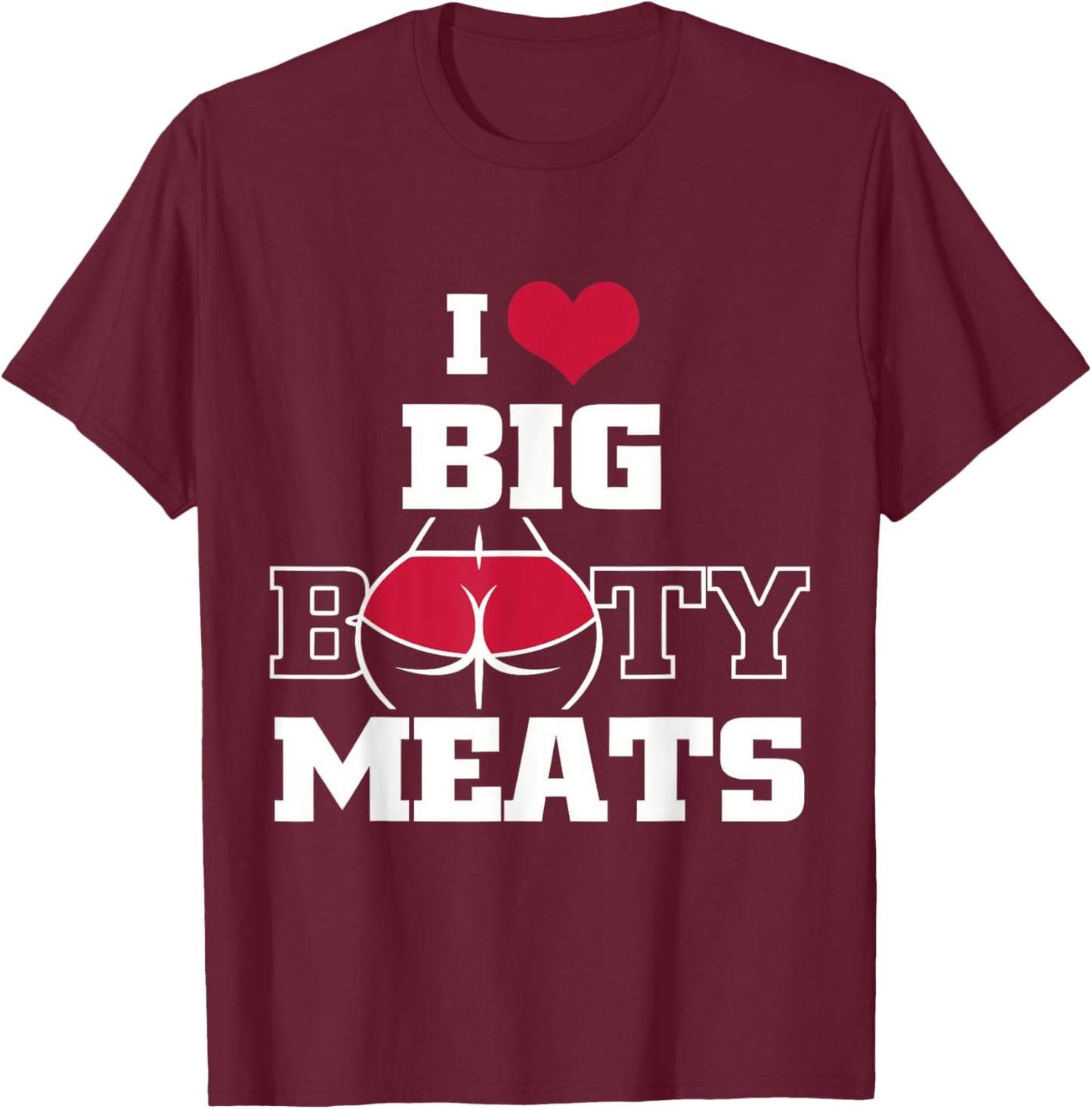 I Love Big Booty Meats Funny Design T-Shirt - T-Shirt | Maroon