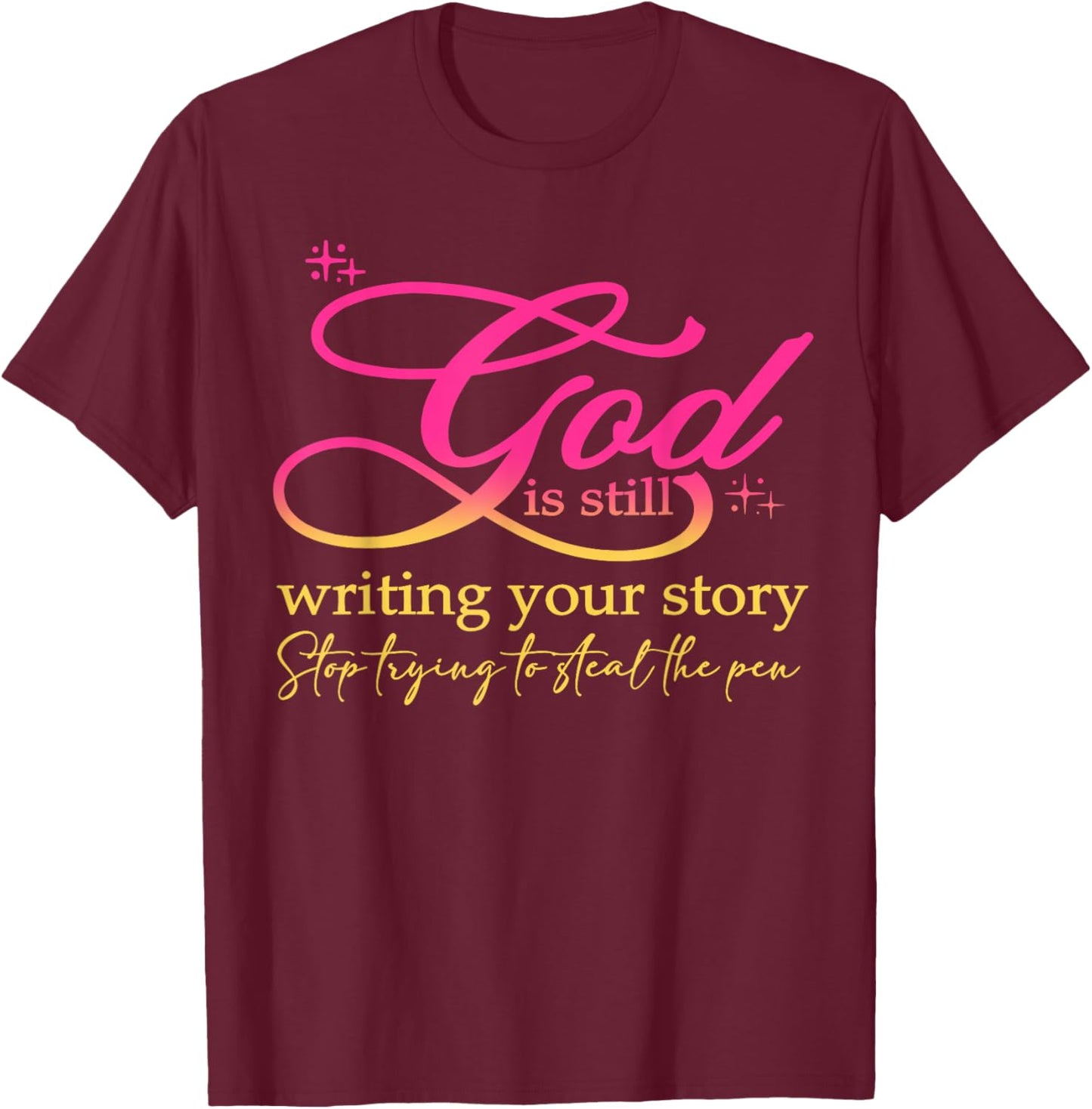God Is Still Writing Your Story Stop Trying Christian T-Shirt - T-Shirt | Maroon