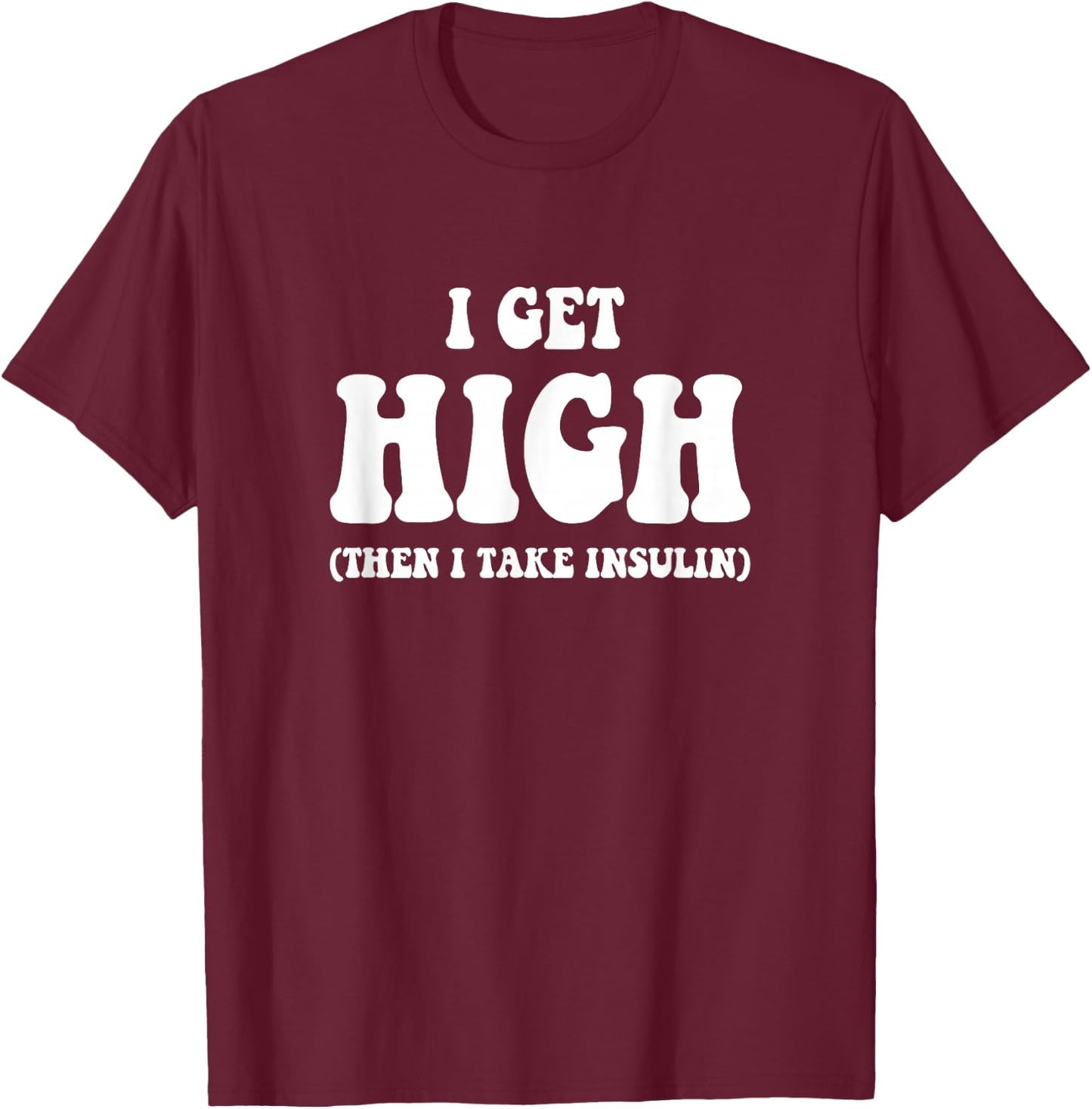 Funny Type 1 Type 2 Diabetes Diabetic Gifts Get High Insulin T-Shirt - T-Shirt | Maroon