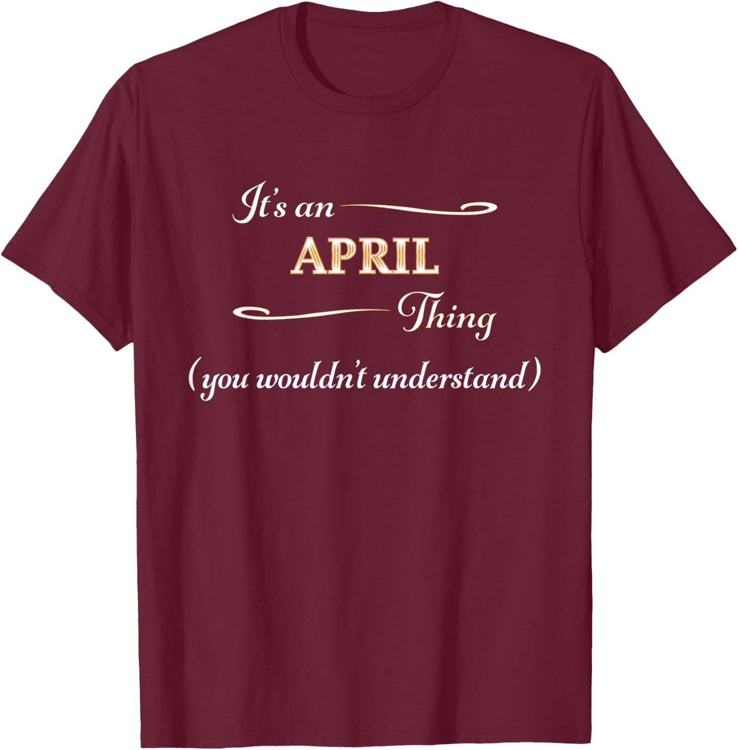 It's an APRIL Thing You Wouldn't Understand | Name Gift T-Shirt - T-Shirt | Maroon