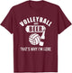 Volleyball and beer that's why I'm here T-Shirt - T-Shirt | Maroon
