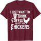 I Just Want To Drink Coffee & Pet My Chickens - Chicken Farm T-Shirt - T-Shirt | Maroon