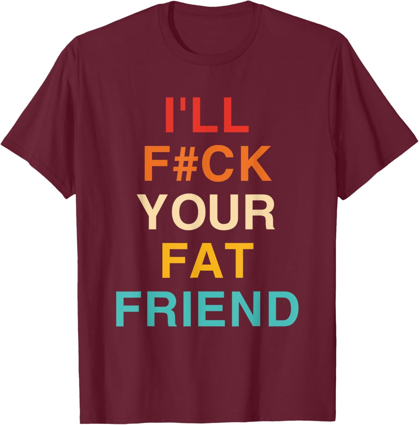 Funny I'll Fck Your Fat Friend Vintage Apparel T-Shirt - T-Shirt | Maroon