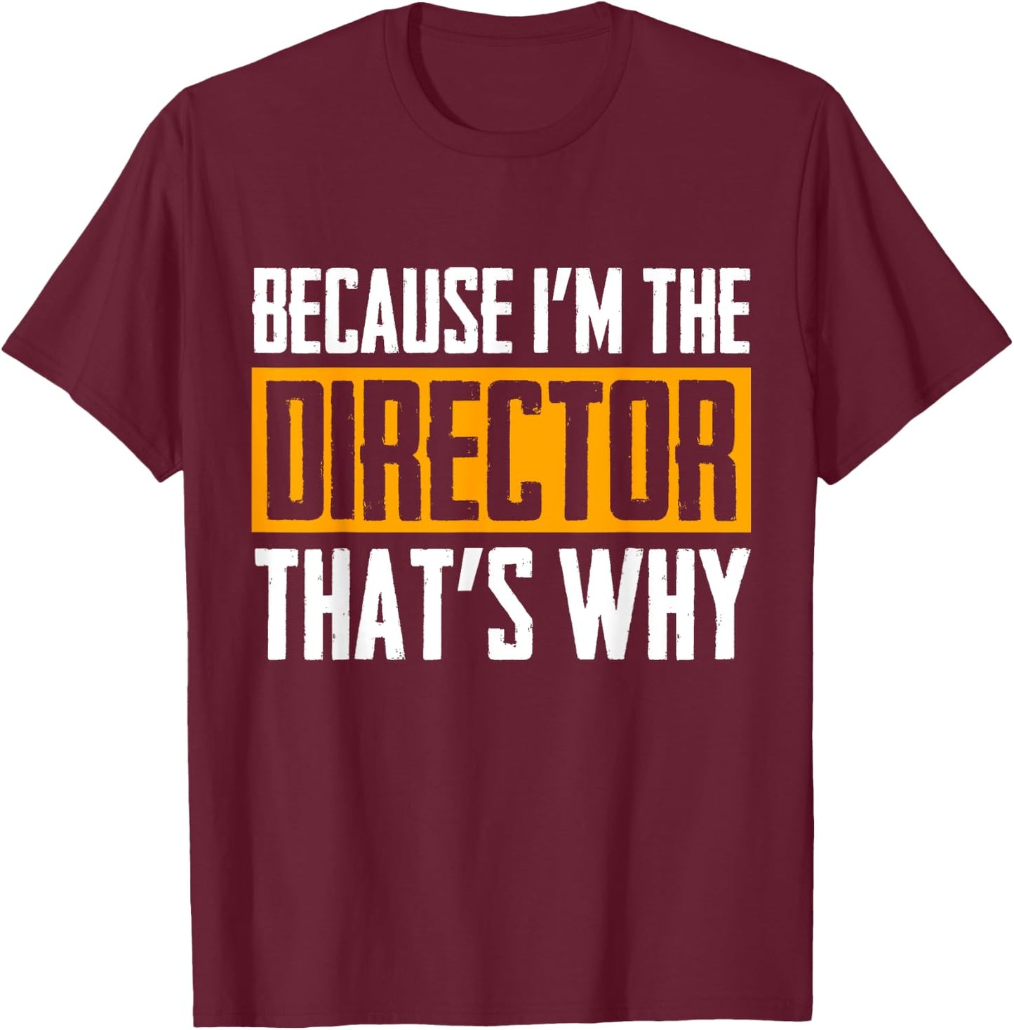 Because I'm The Director That's Why T-Shirt - T-Shirt | Maroon