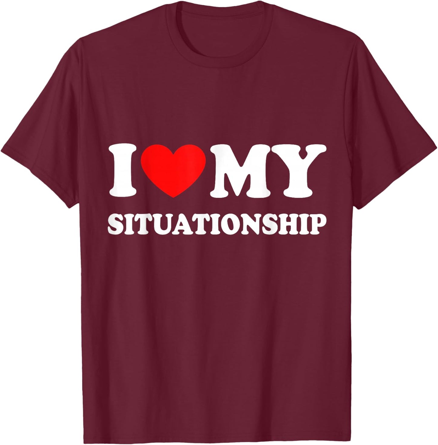 I Love My Situationship T-Shirt - T-Shirt | Maroon