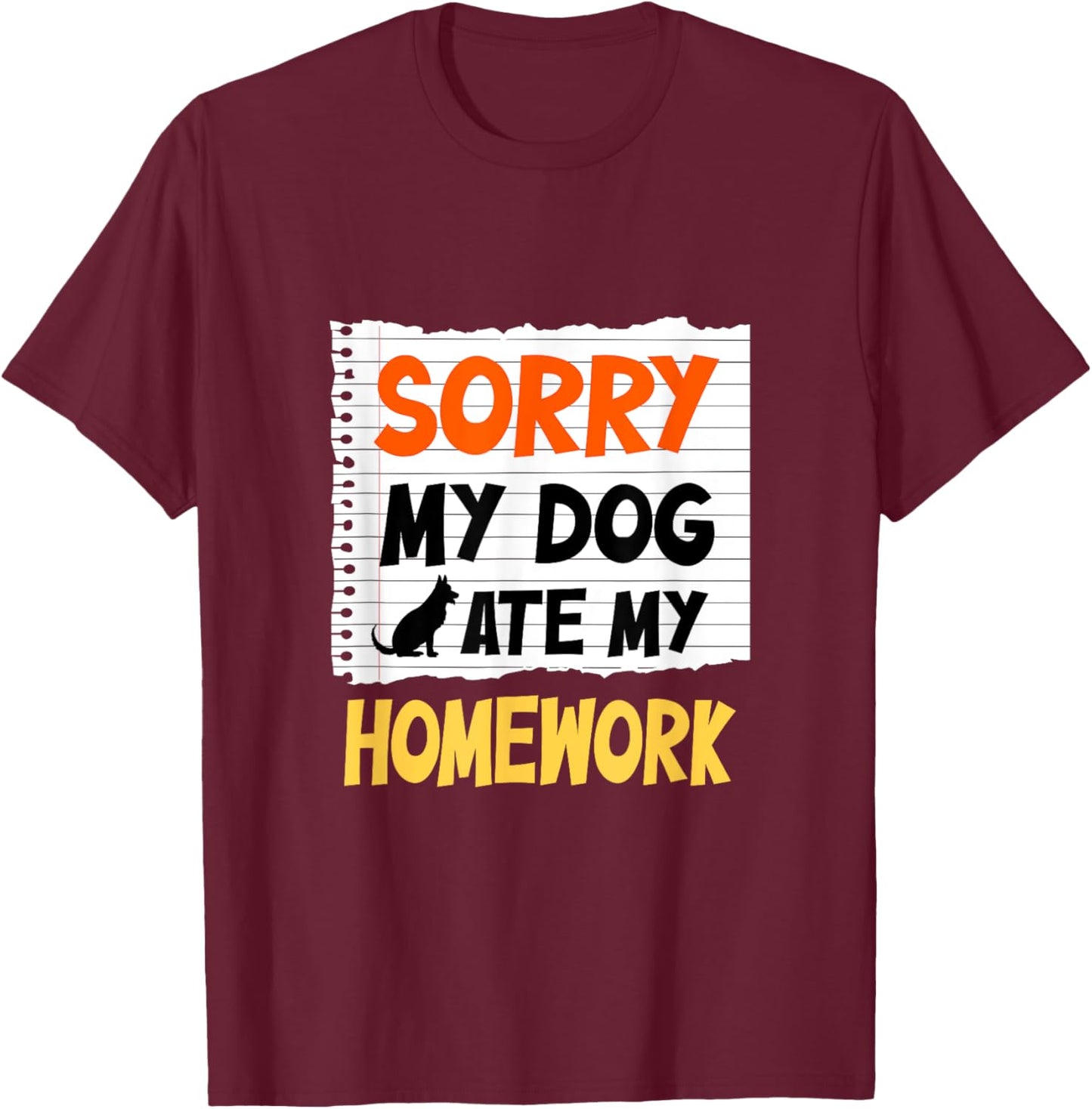 Sorry My Dog Ate My Homework Funny Saying For Students Women Girls Kids T-Shirt - T-Shirt | Maroon