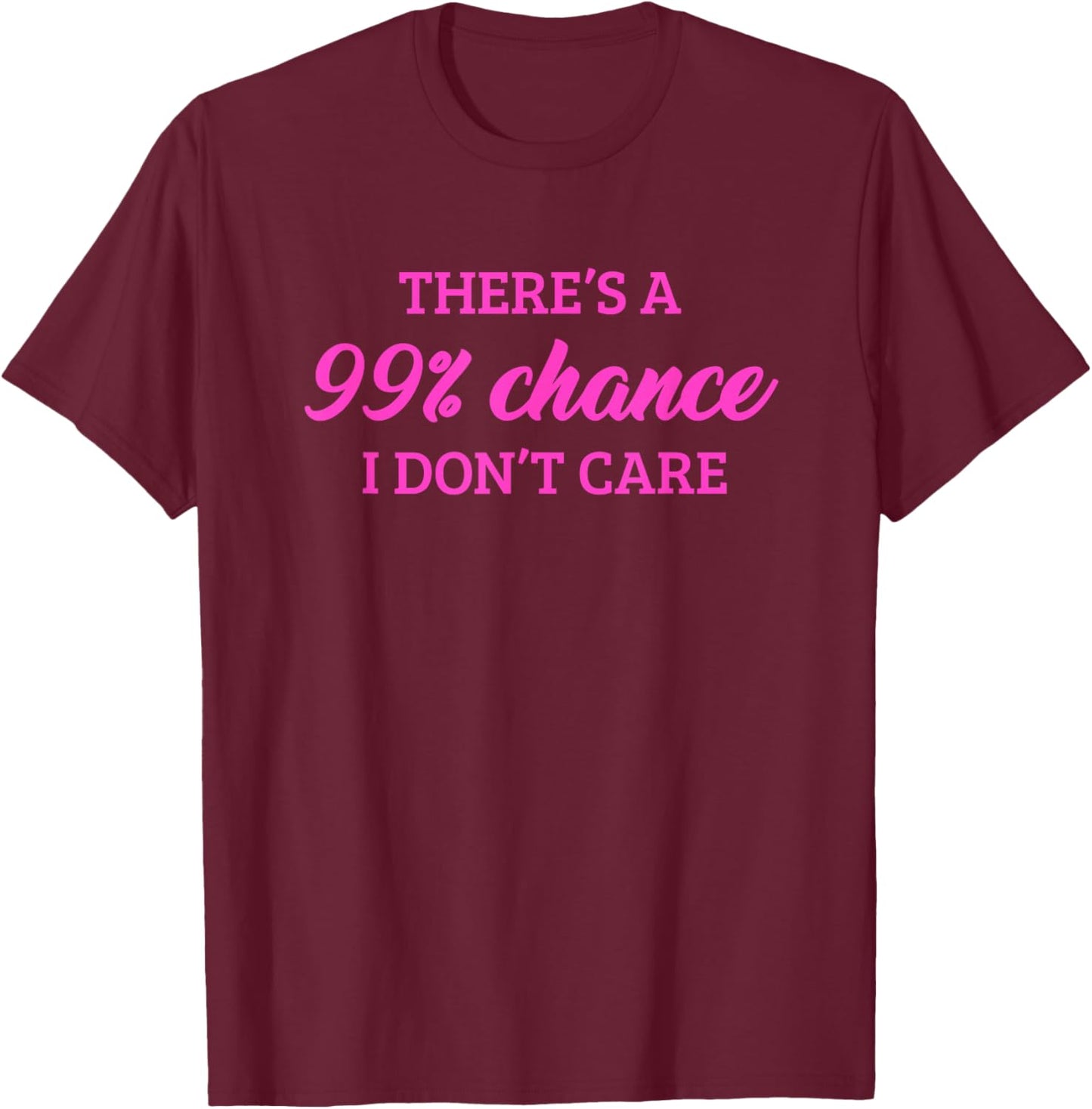 There's A 99% Chance That I Don't Care T-Shirt - T-Shirt | Maroon