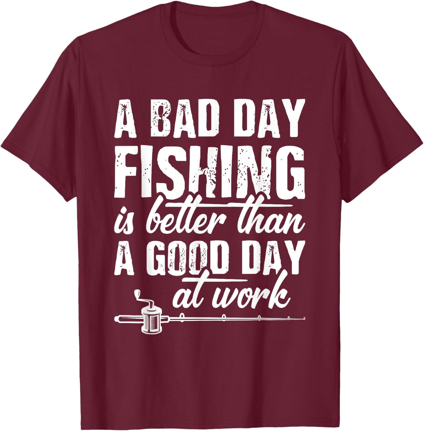 A Bad Day Fishing Is Better Than A Good Day At Work T-Shirt - T-Shirt | Maroon
