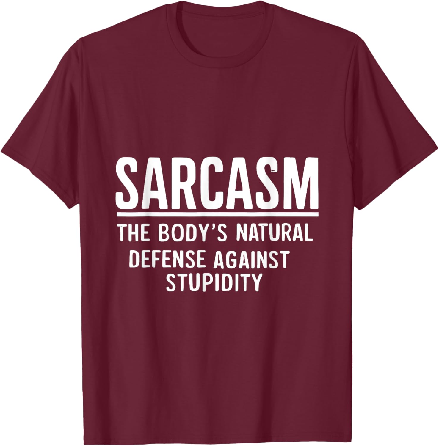 Sarcasm The Body's Natural Defense Against Stupidity T-Shirt - T-Shirt | Maroon