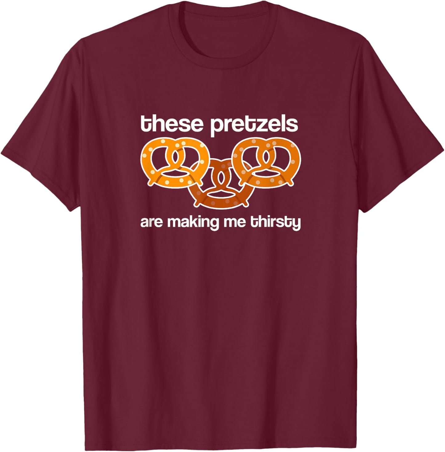 Vandelay Latex Division These Pretzels are Making me Thirsty T-Shirt - T-Shirt | Maroon