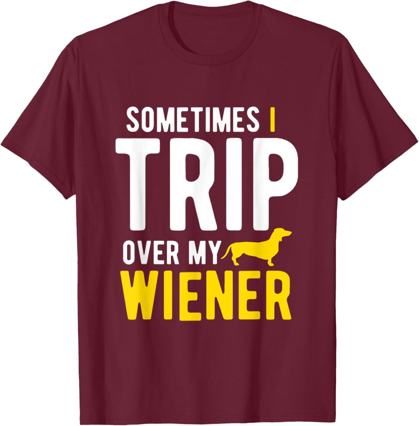 Sometimes I Trip Over My Wiener Dachshund Funny Weiner Dog Women T-Shirt - T-Shirt | Maroon