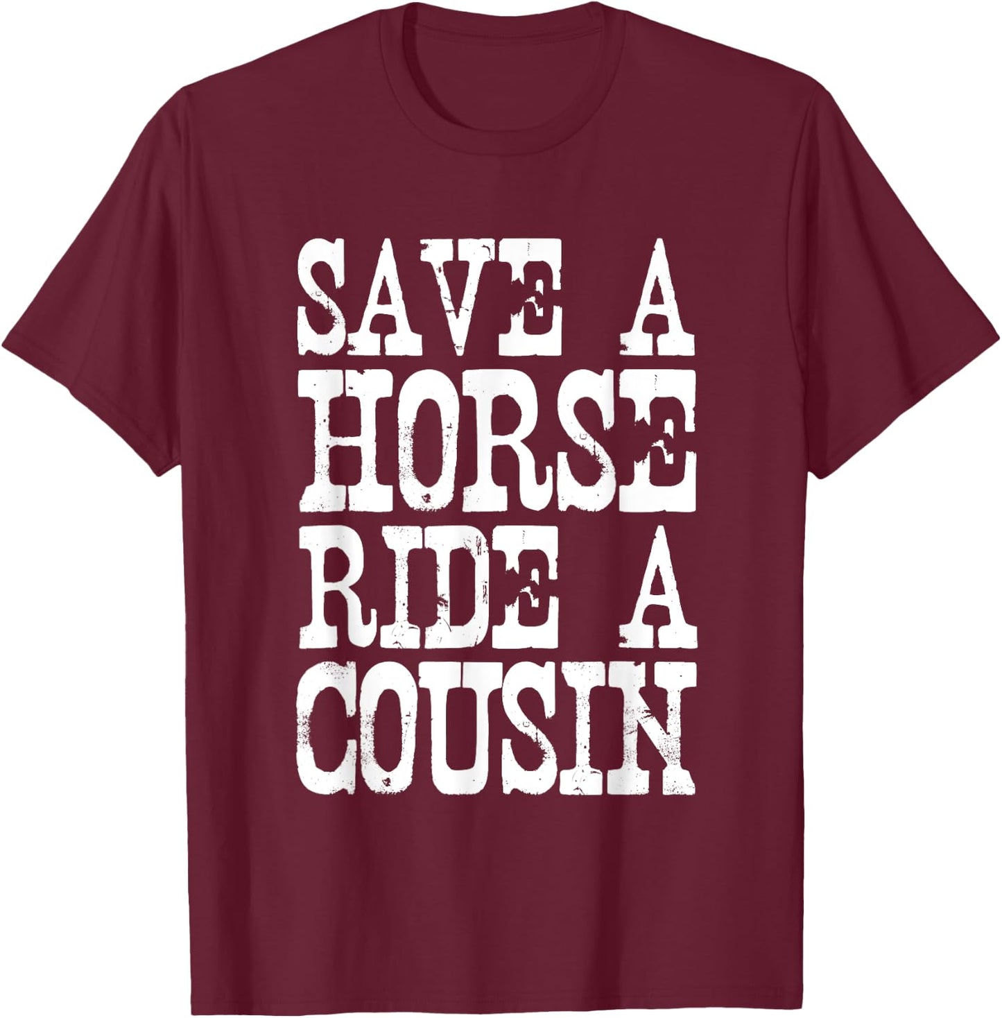 Save A Horse Ride A Cousin Redneck T-Shirt - T-Shirt | Maroon