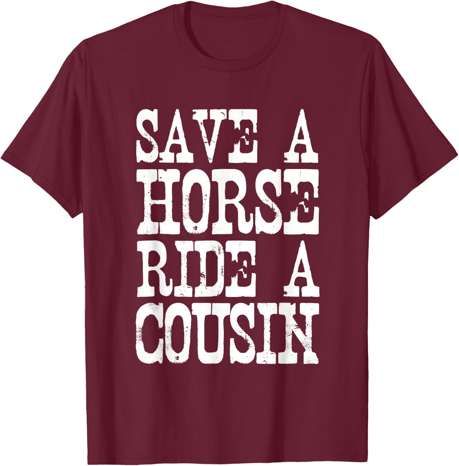 Save A Horse Ride A Cousin Redneck T-Shirt - T-Shirt | Maroon