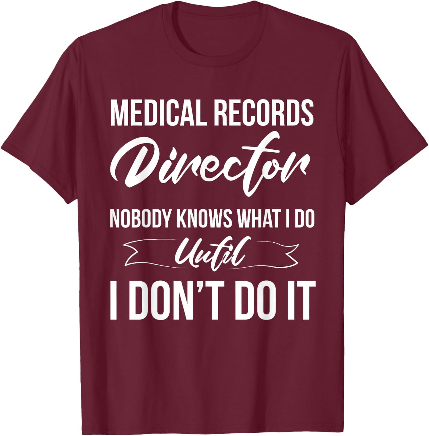 Medical Records Director Nobody Knows What I Do T-Shirt - T-Shirt | Maroon