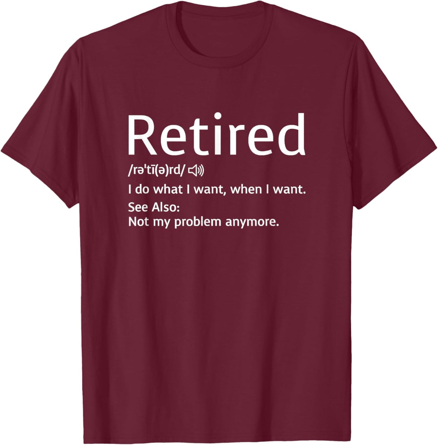 Retired Definition - I Do What I Want When I Want T-Shirt - T-Shirt | Maroon