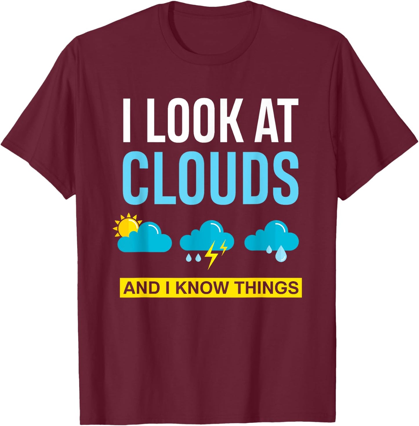I Look At Clouds And I Know Things Funny Meteorologist Gift T-Shirt - T-Shirt | Maroon