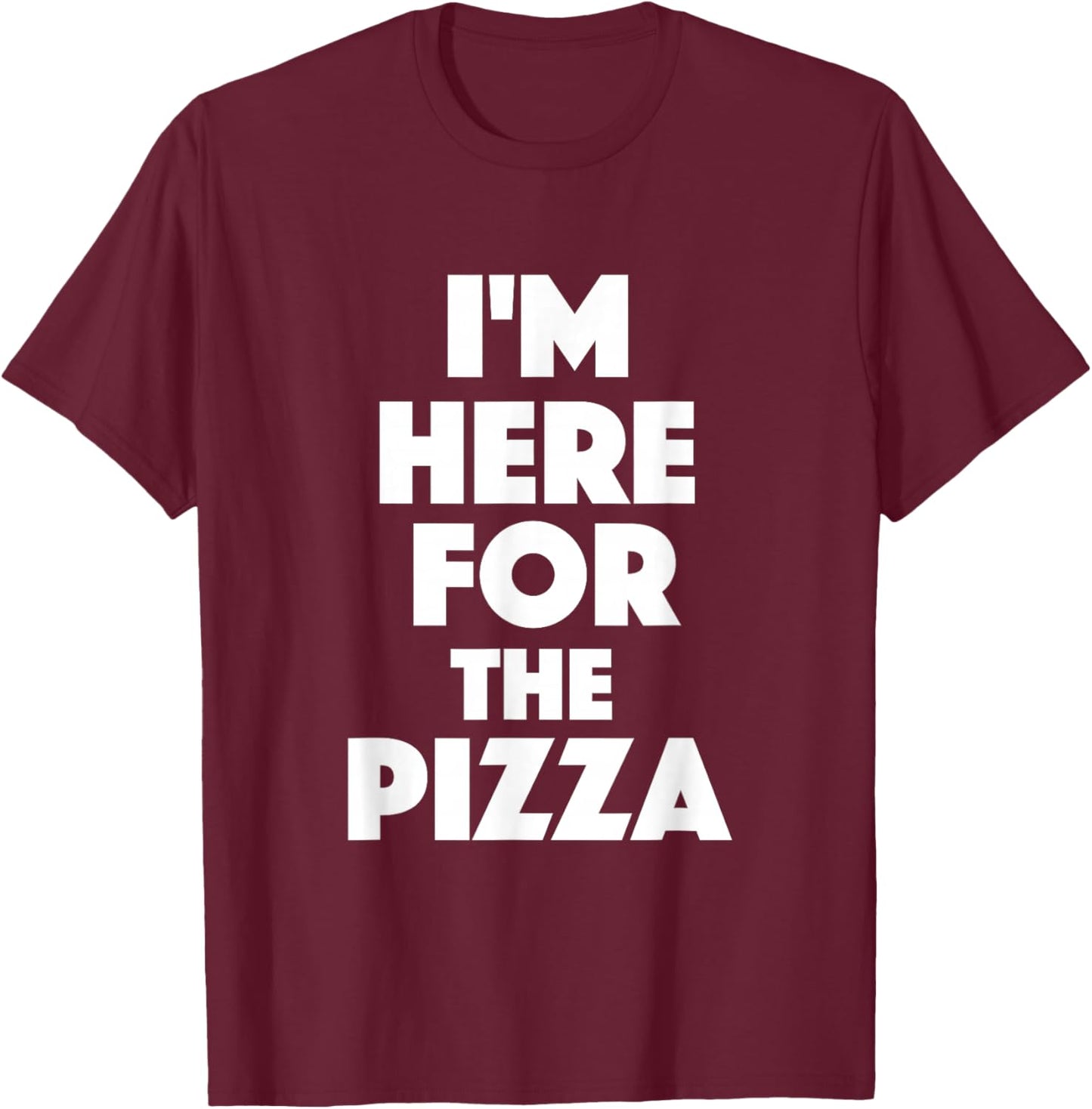 I'm Here For The Pizza - Food Lover Pizza Baker T-Shirt - T-Shirt | Maroon