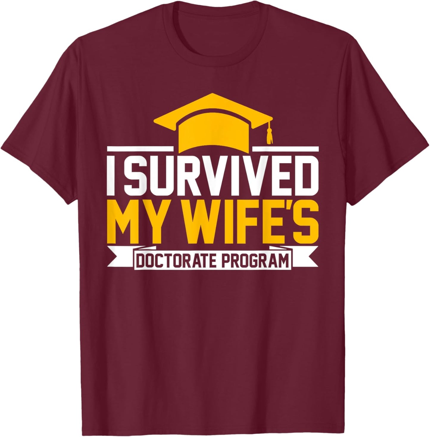 I survived MY wife's Doctorate Program funny PhD Husband T-Shirt - T-Shirt | Maroon