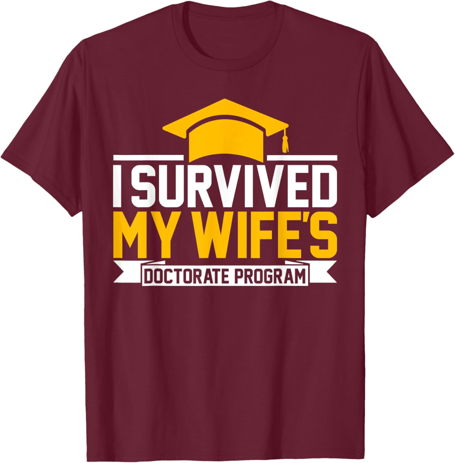 I survived MY wife's Doctorate Program funny PhD Husband T-Shirt - T-Shirt | Maroon