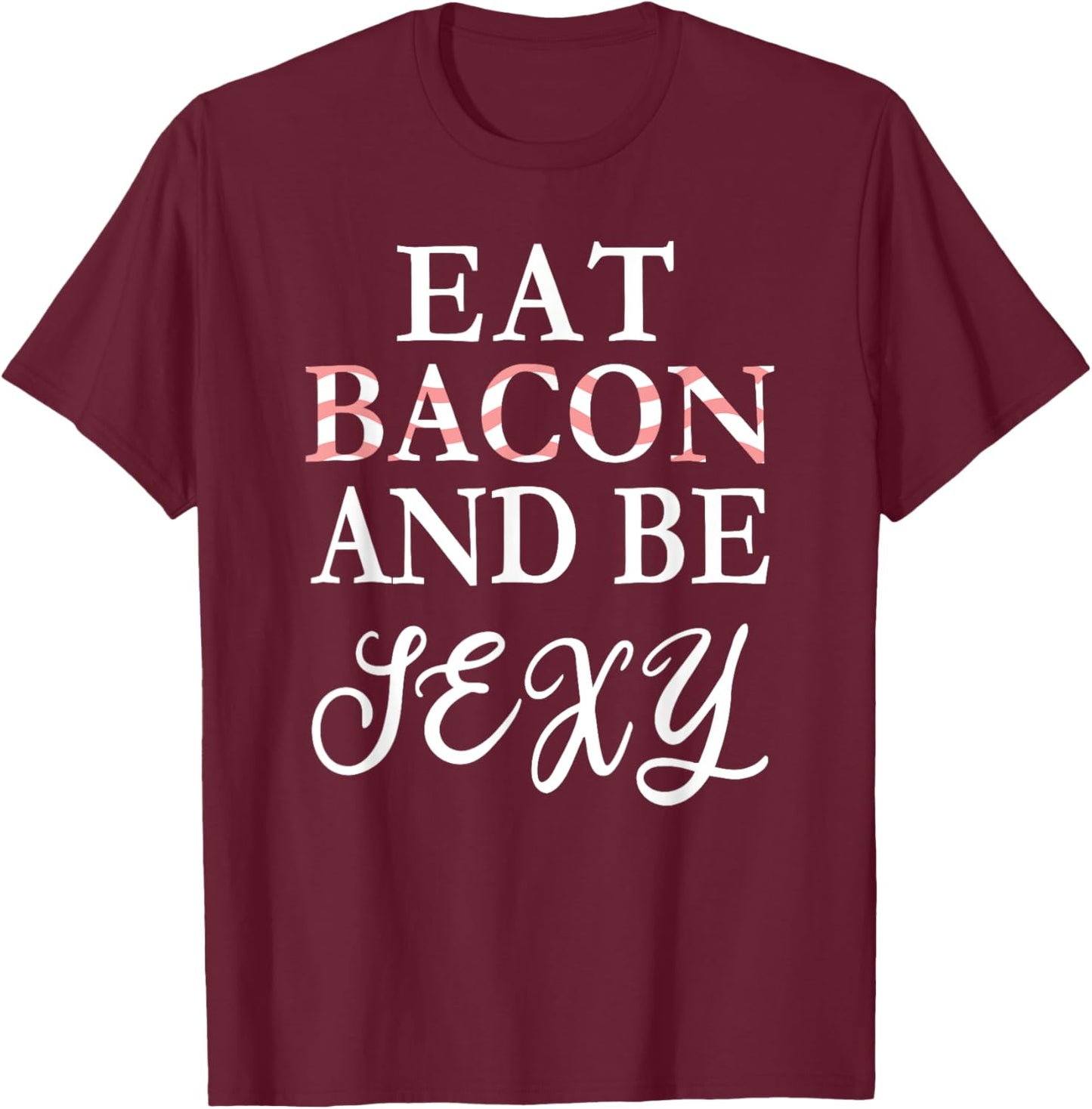 Eat Bacon and Be Sexy Funny T-Shirt - T-Shirt | Maroon