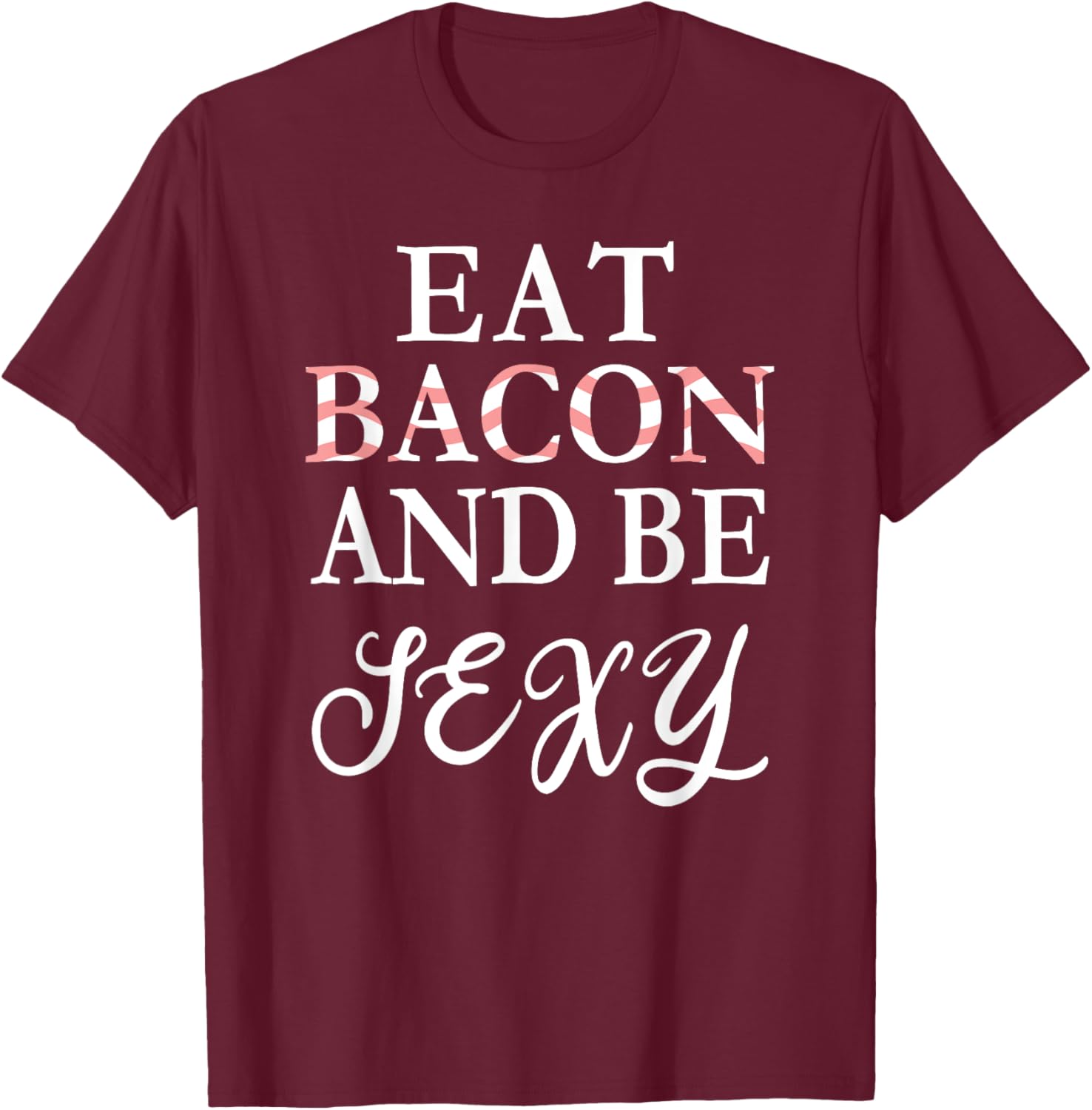 Eat Bacon and Be Sexy Funny T-Shirt - T-Shirt | Maroon