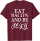 Eat Bacon and Be Sexy Funny T-Shirt - T-Shirt | Maroon
