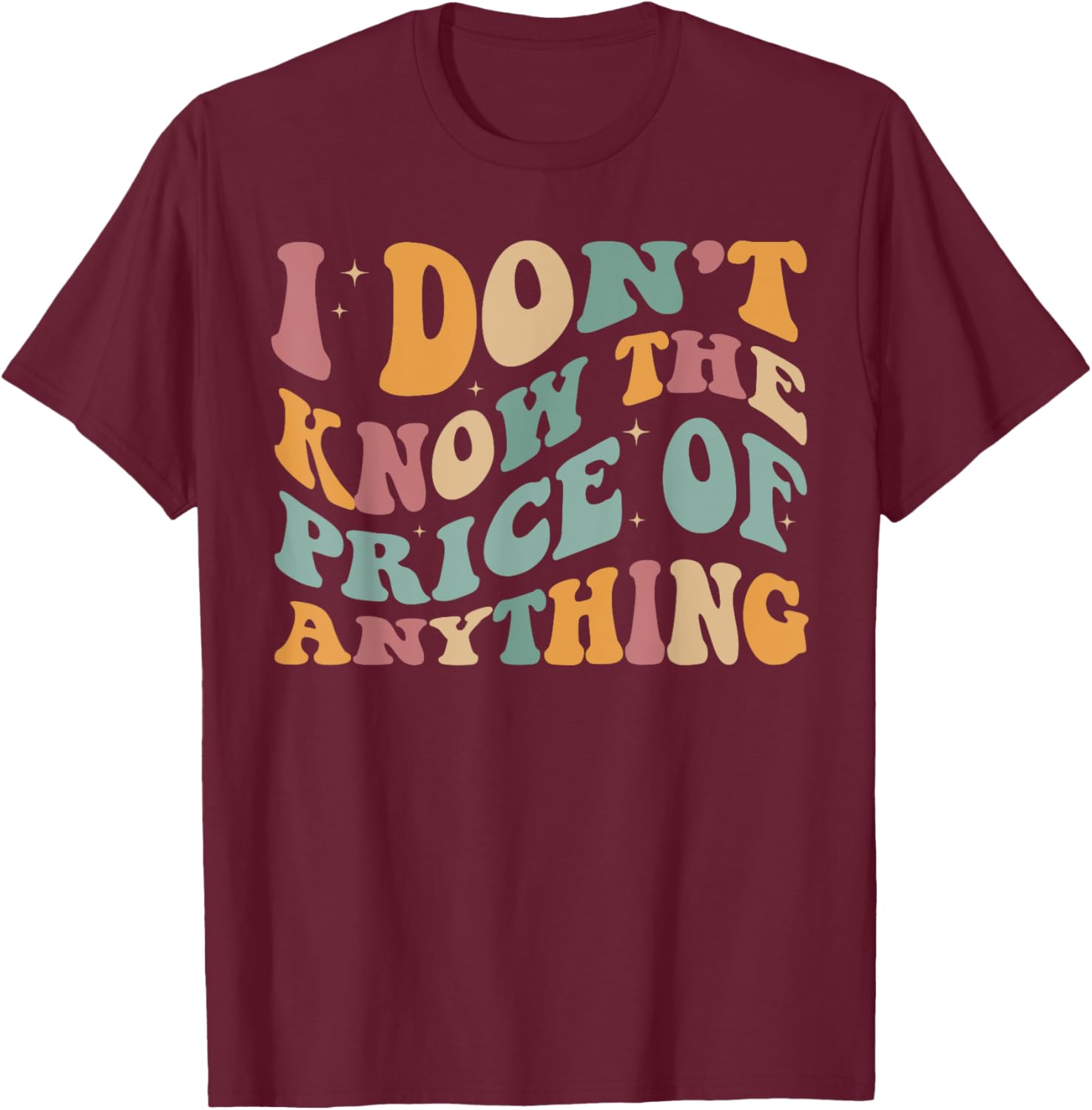 I Don't Know The Price Of Anything funny sarcastic Groovy T-Shirt - T-Shirt | Maroon