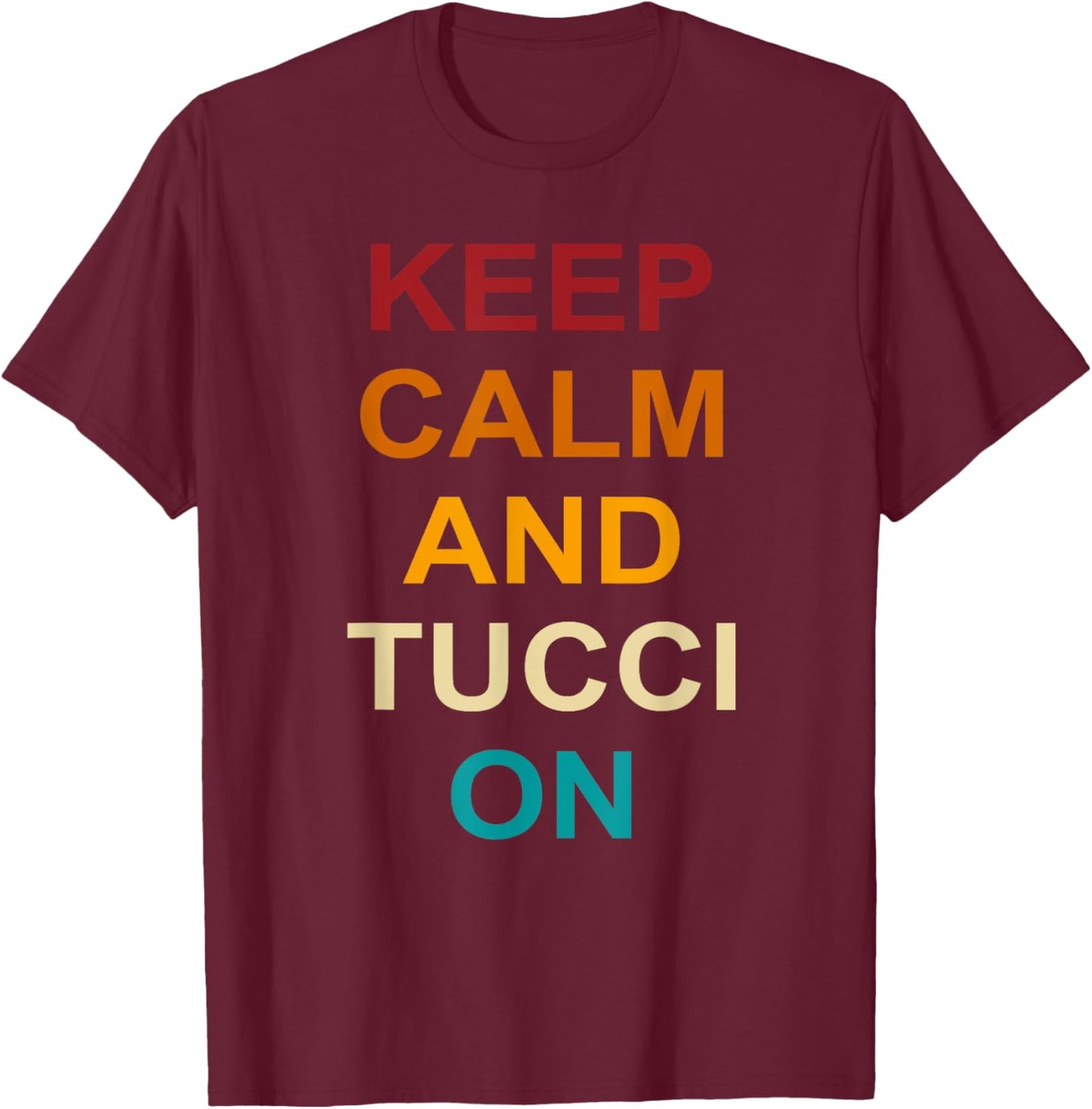Keep Calm And Tucci On Quote T-Shirt - T-Shirt | Maroon