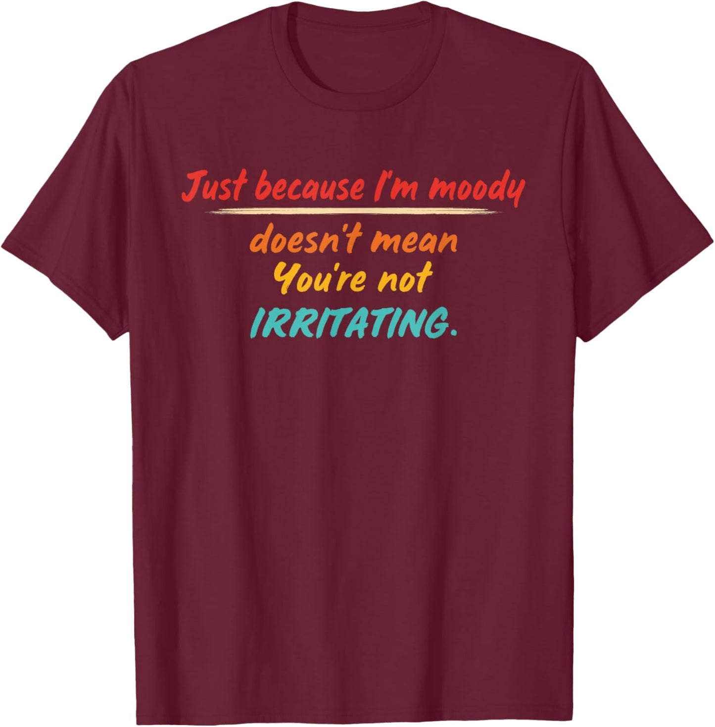 Just Because I'm Moody Doesn't Mean Design T-Shirt - T-Shirt | Maroon