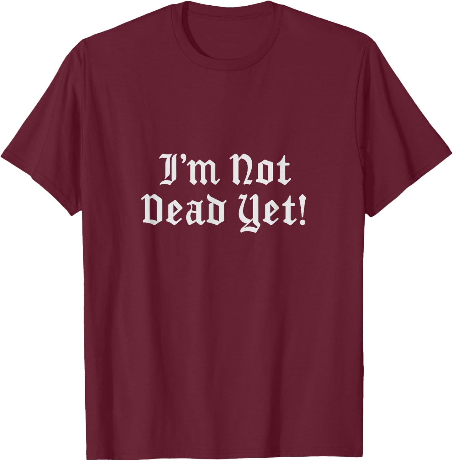 I'm not Dead Yet (Old English) T-Shirt - T-Shirt | Maroon