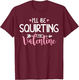 I'll Be Squirting This Valentine Apparel T-Shirt - T-Shirt | Maroon