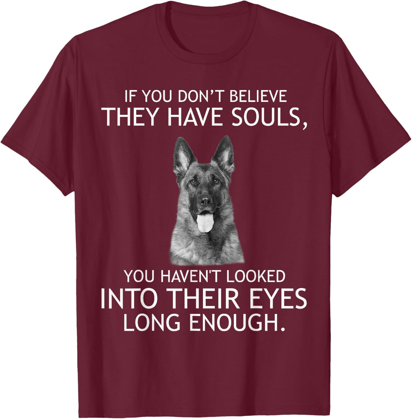 If you don't believe they have souls German Shepherd T-Shirt - T-Shirt | Maroon