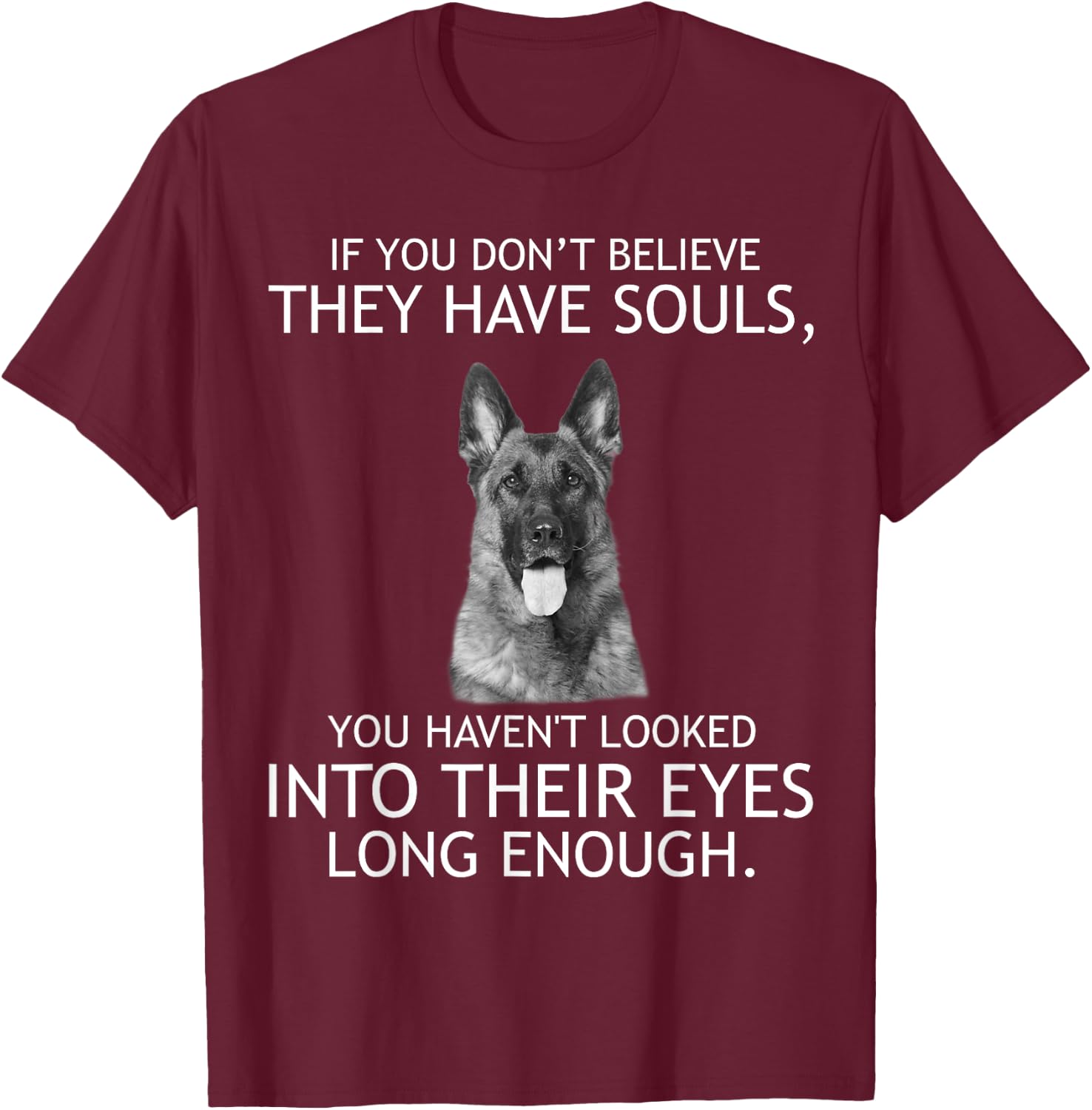 If you don't believe they have souls German Shepherd T-Shirt - T-Shirt | Maroon