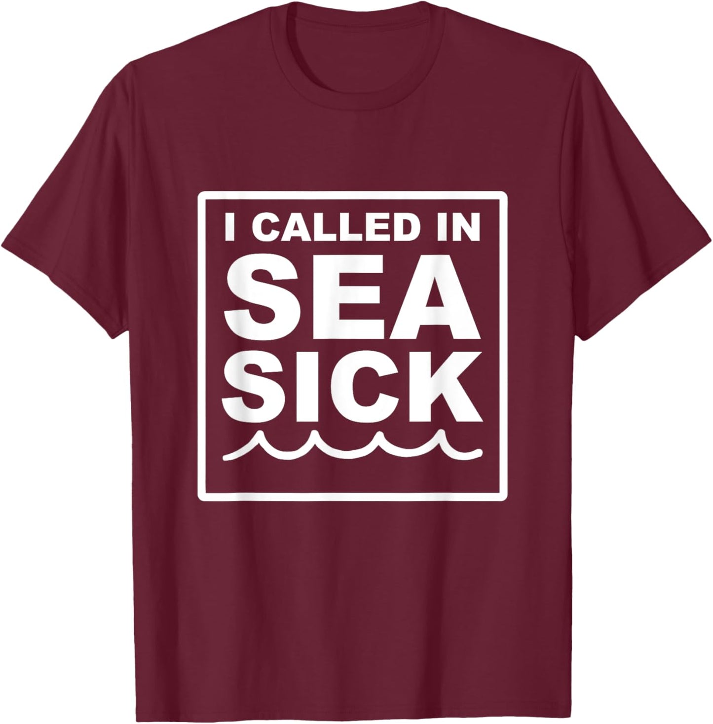 I Called In Sea Sick Big Font Funny Quote T-Shirt - T-Shirt | Maroon