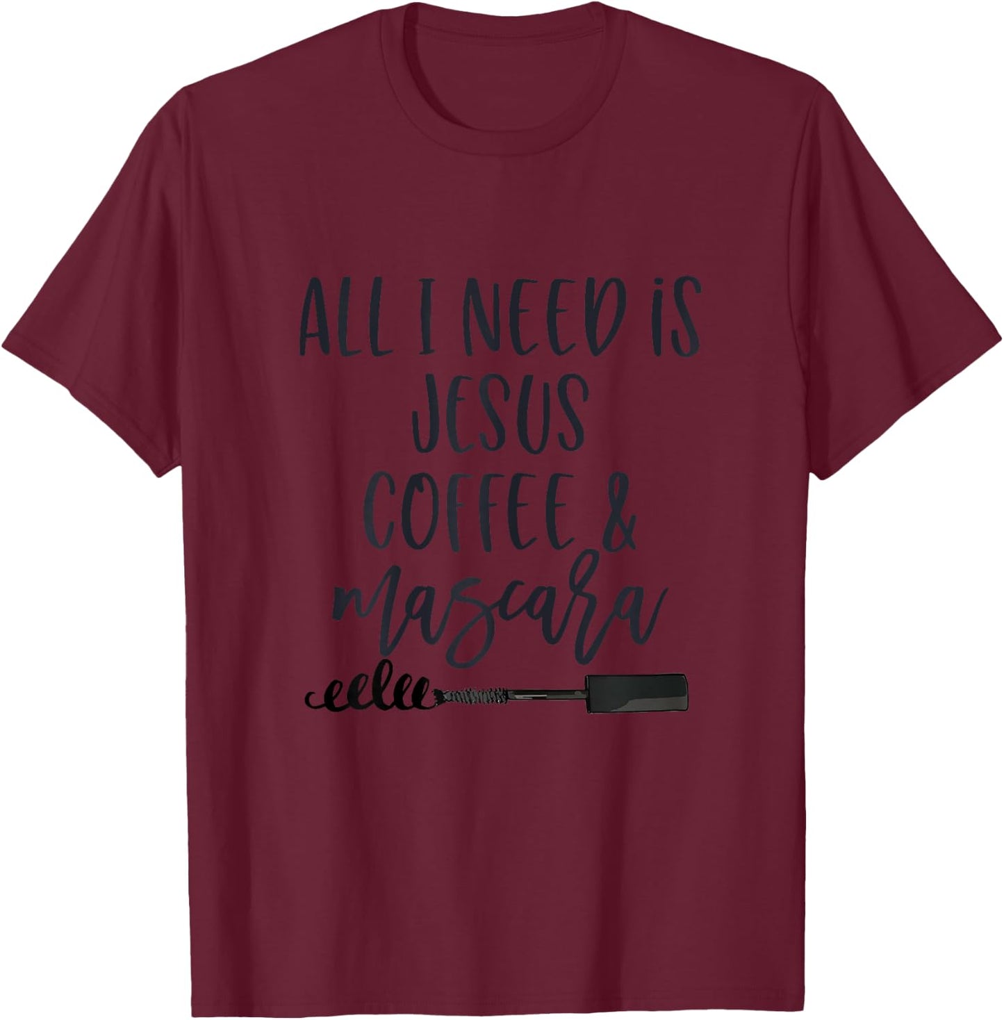 All I Need is Jesus Coffee and Mascara Funny Christian T-Shirt - T-Shirt | Maroon