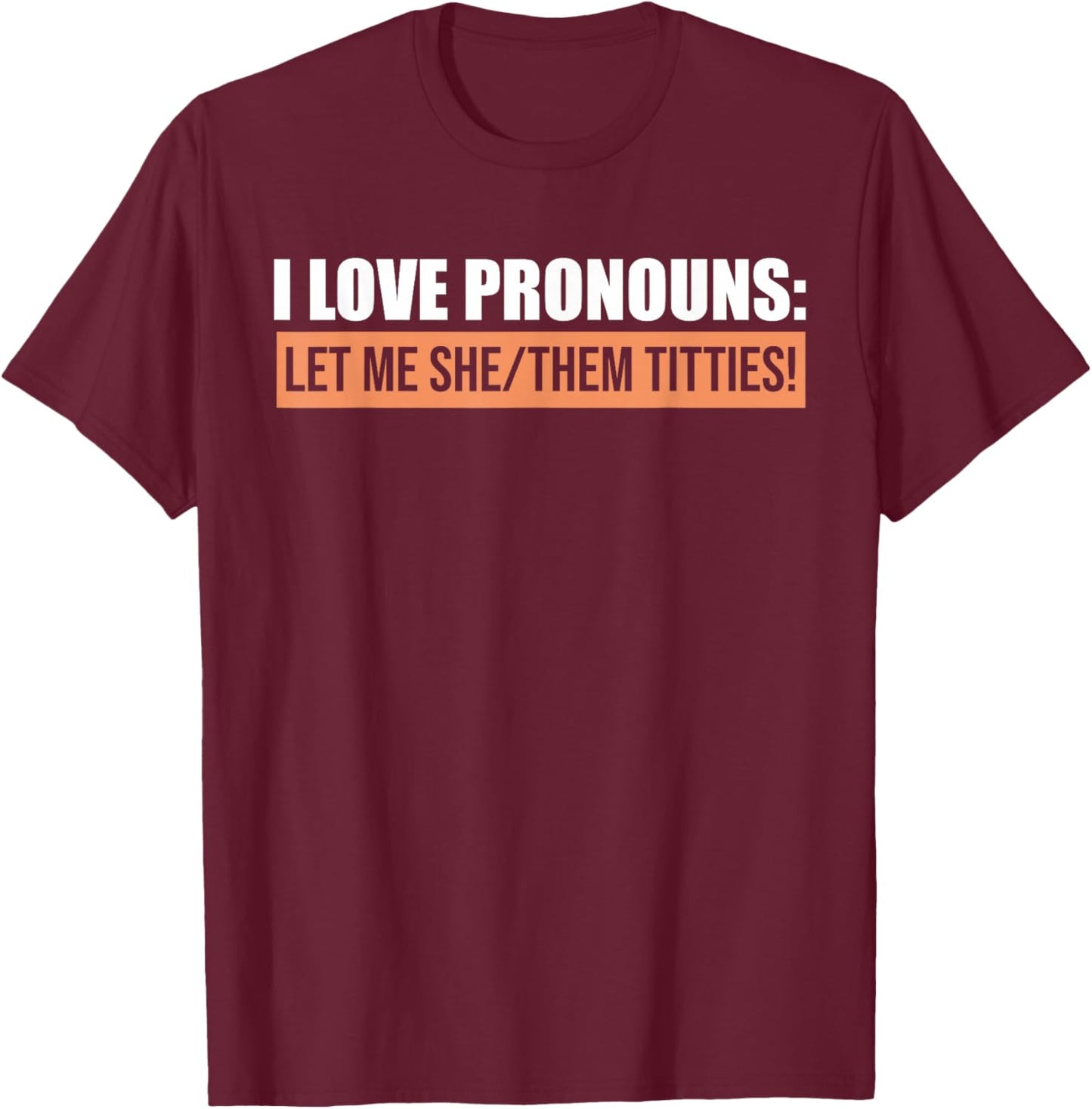 I Love Pronouns Let Me She Them Titties Funny T-Shirt - T-Shirt | Maroon