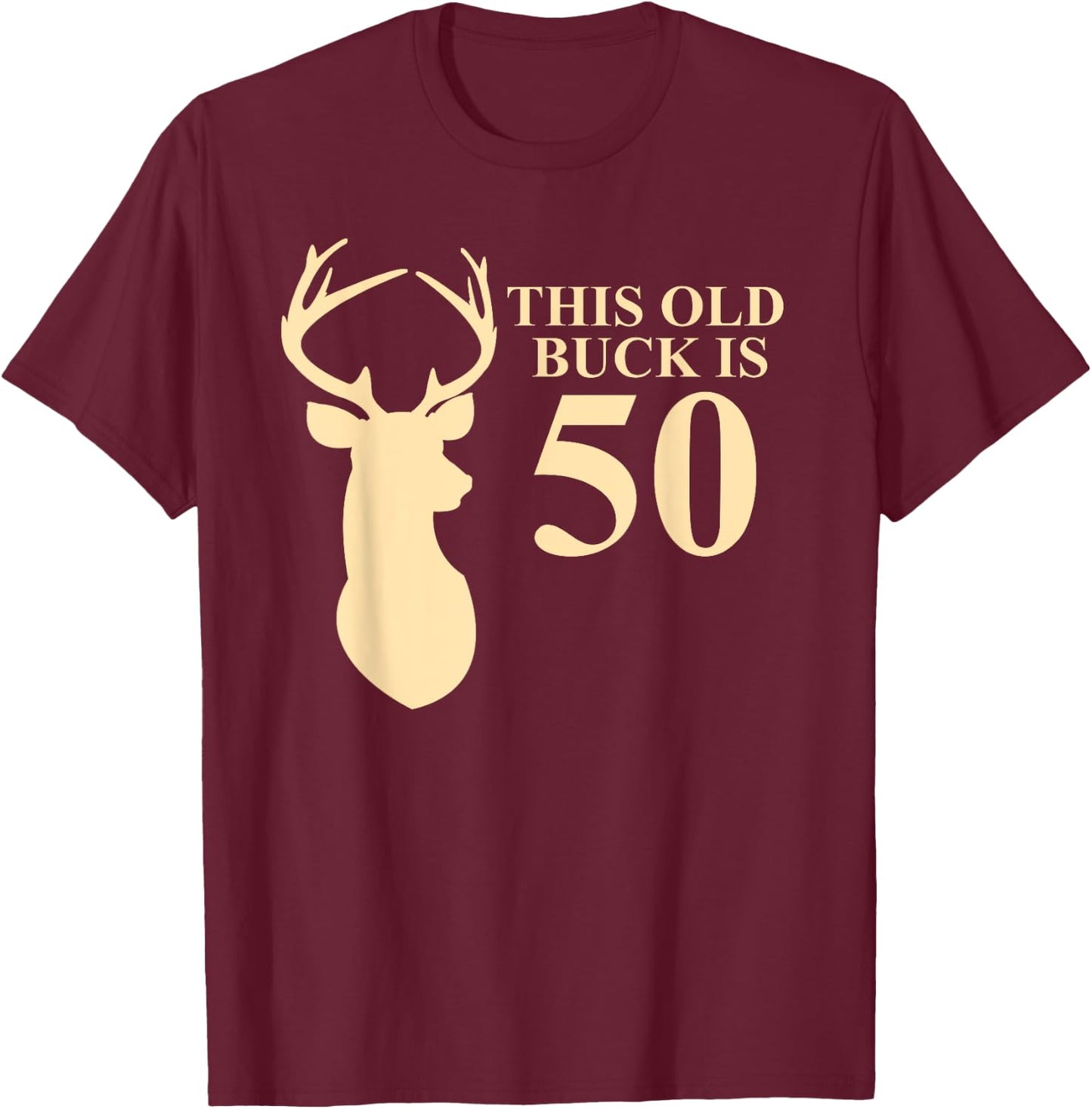 This Old Buck Is 50 Shirt | 50 year old Animal Hunter Gift T-Shirt - T-Shirt | Maroon