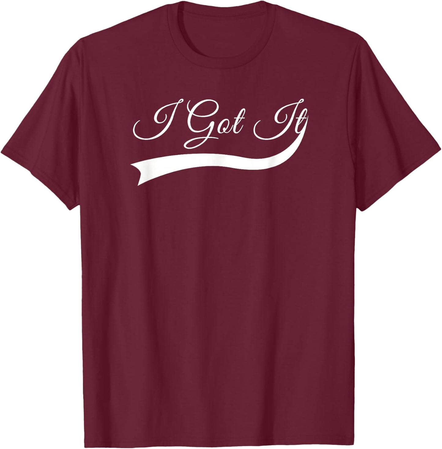 I Got it T-Shirt - T-Shirt | Maroon