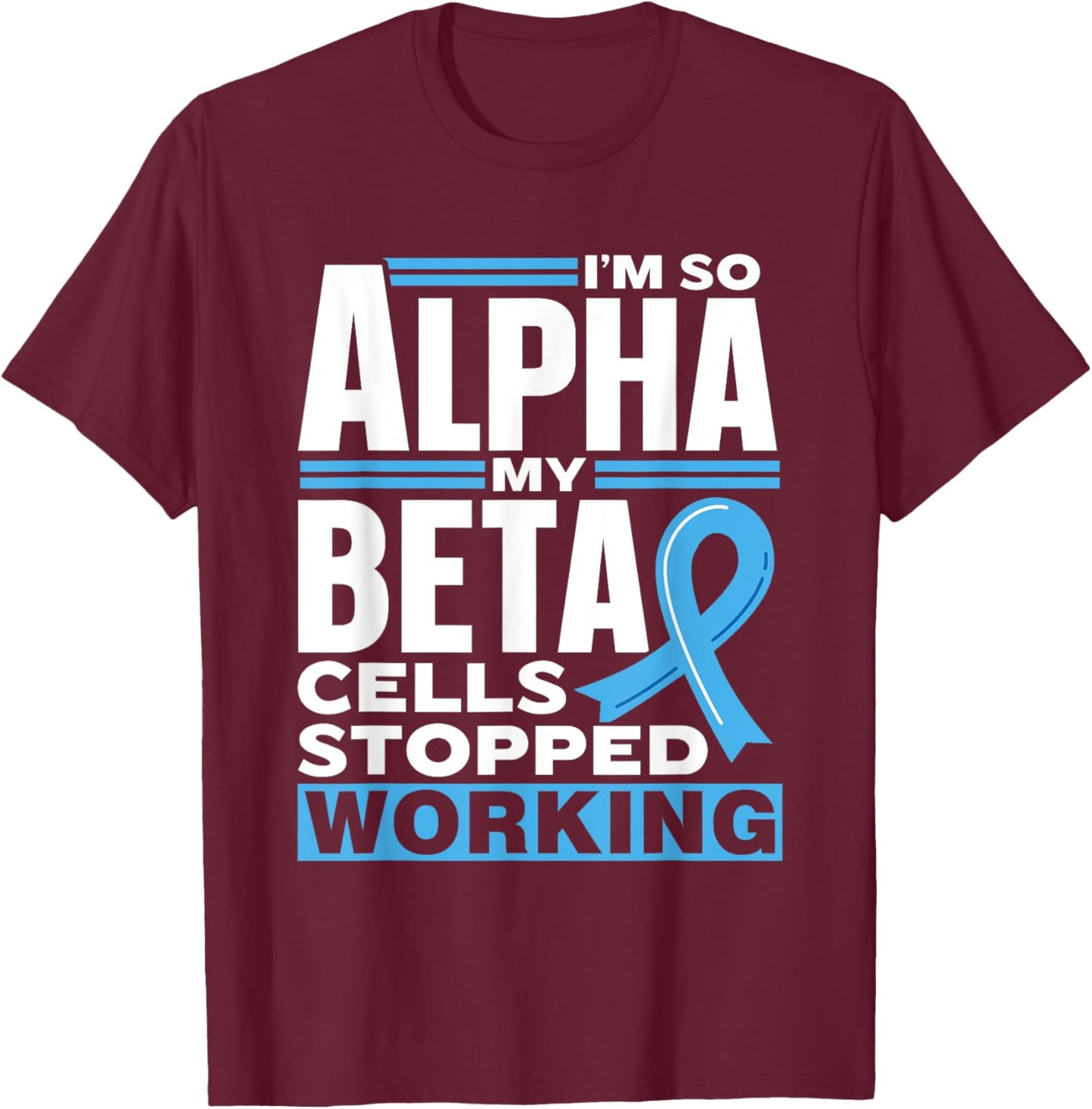 I'm So Alpha My Beta Cells Stopped Working Type Diabetes T-Shirt - T-Shirt | Maroon