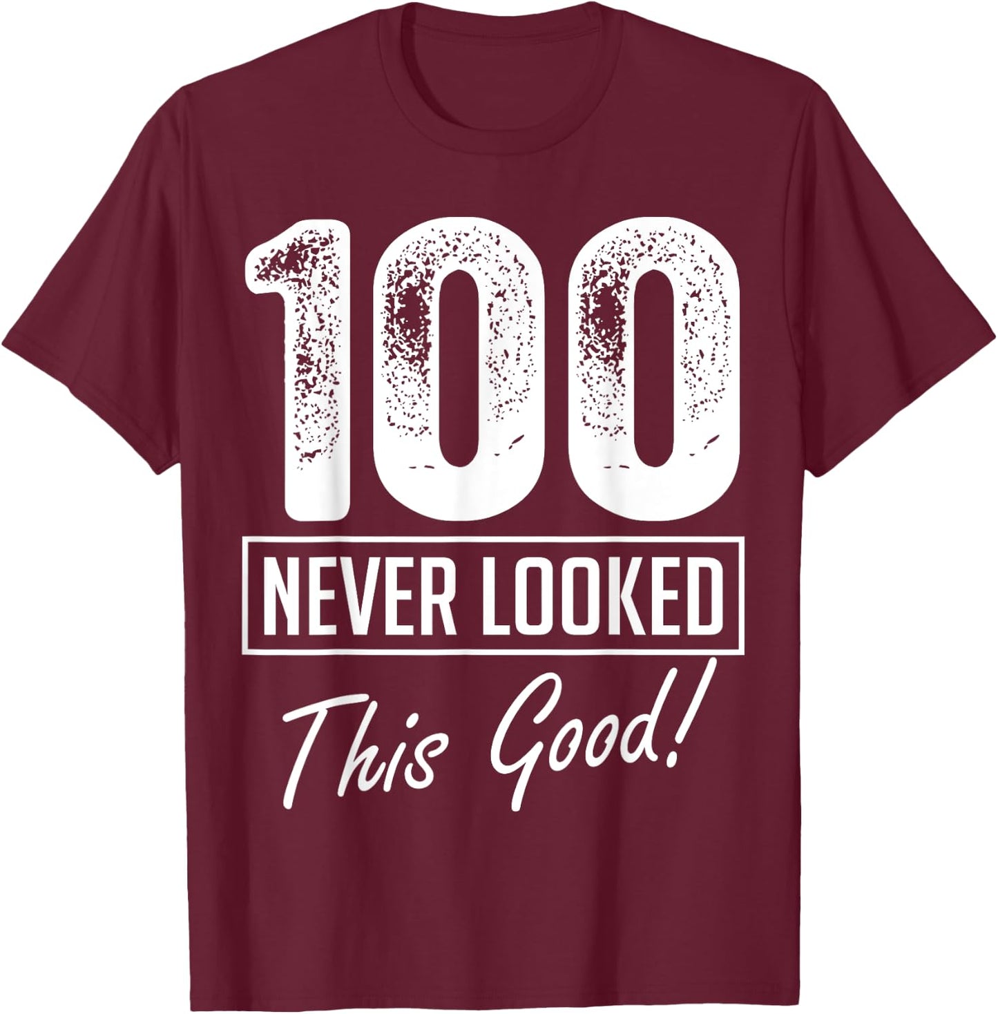 100 Year Old Never Looked So Good Birthday 100th Birthday T-Shirt - T-Shirt | Maroon