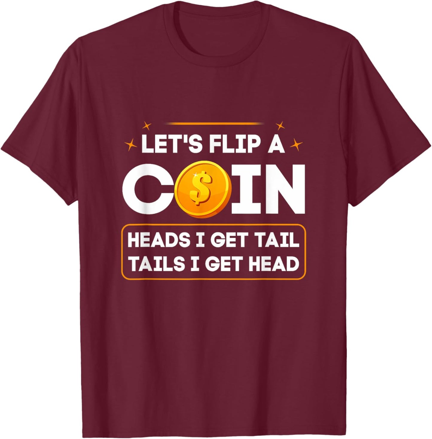 Let's Flip A Coin Heads I Get Tail Tails I Get Head Fun Joke T-Shirt - T-Shirt | Maroon