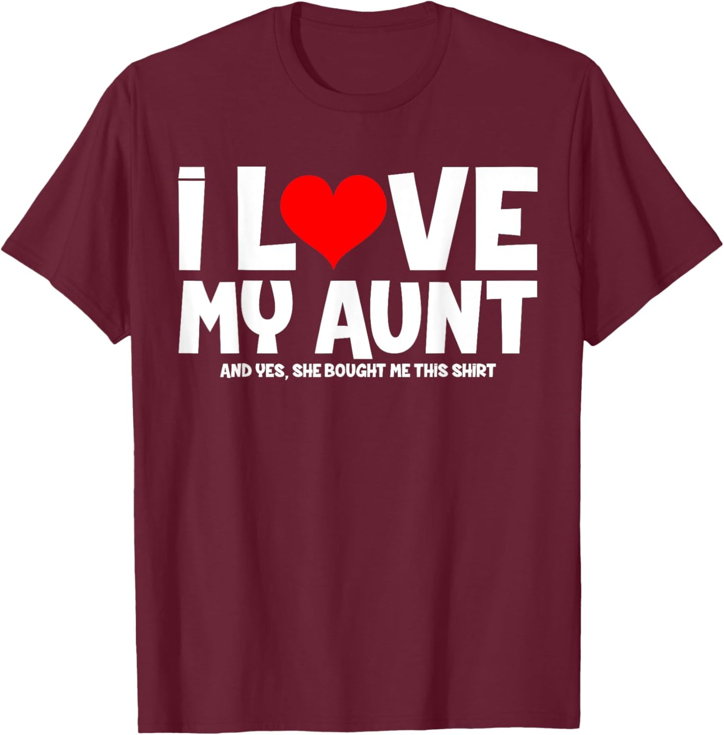 I Love My Aunt And Yes She Bought Me This T-Shirt - T-Shirt | Maroon