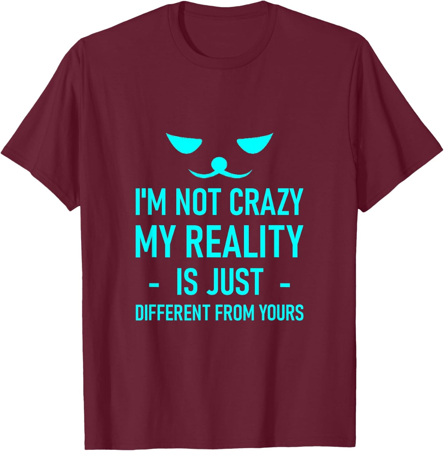 I'm Not Crazy, My Reality Is Just Different From Yours T-Shirt - T-Shirt | Maroon